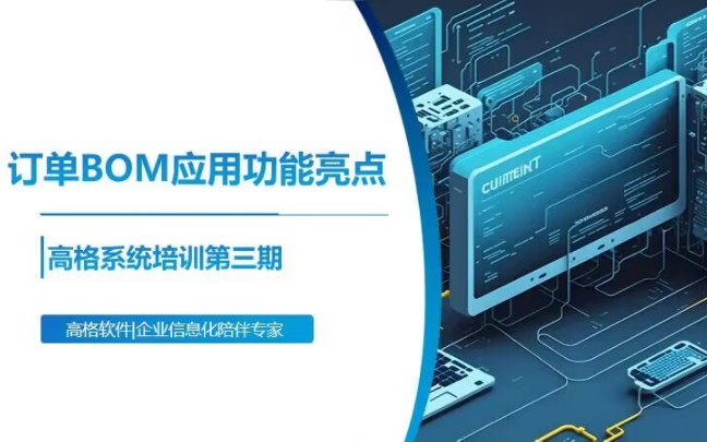 解锁数字工厂新动能 订单BOM应用功能亮点与高格ERP的智能服务